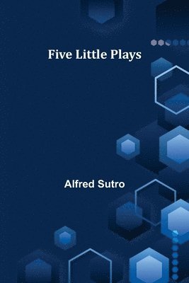 Alfred Sutro - Five Little Plays, Häftad