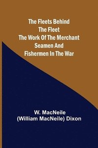bokomslag Fleets Behind the Fleet The Work of the Merchant Seamen and Fishermen in the War