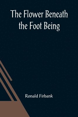 Ronald Firbank - Flower Beneath the Foot Being a record of the early life of St. Laura de Nazianzi and the times in which she lived, Häftad
