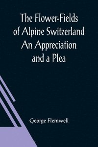 bokomslag Flower-Fields of Alpine Switzerland An Appreciation and a Plea