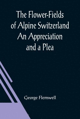 bokomslag Flower-Fields of Alpine Switzerland An Appreciation and a Plea