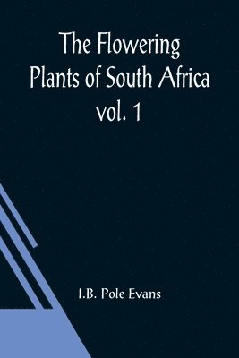 I B Pole Evans, I. B. Pole Evans, I.B. Pole Evans - Flowering Plants of South Africa; vol. 1, Häftad