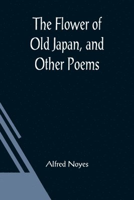 Alfred Noyes - Flower of Old Japan, and Other Poems, Häftad