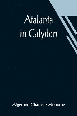 Algernon Charles Swinburne - Atalanta in Calydon, Häftad