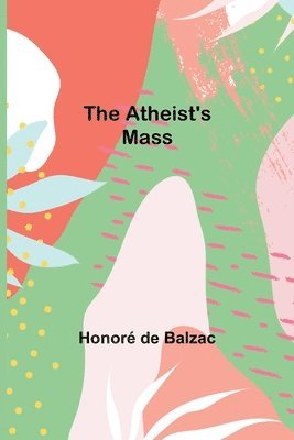 Honoré de Balzac - Atheist's Mass, Häftad