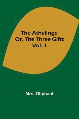 bokomslag Athelings; or, the Three Gifts. Vol. 1