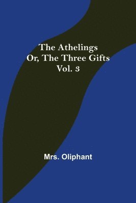 Oliphant, Mrs. Oliphant - Athelings; or, the Three Gifts. Vol. 3, Häftad
