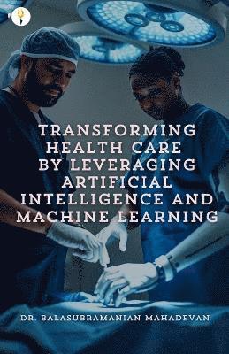 bokomslag Transforming Health Care by Leveraging Artificial Intelligence and Machine Learning