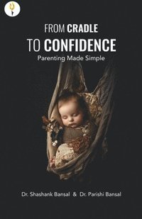 bokomslag From Cradle to Confidence: Parenting Made Simple