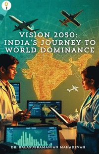 bokomslag Vision 2050: India's Journey to World Dominance