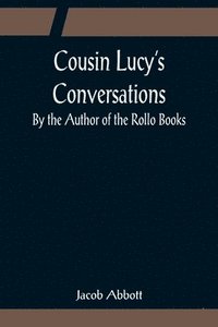 bokomslag Cousin Lucy's Conversations; By the Author of the Rollo Books