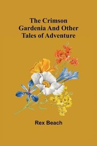 bokomslag The Crimson Gardenia and Other Tales of Adventure