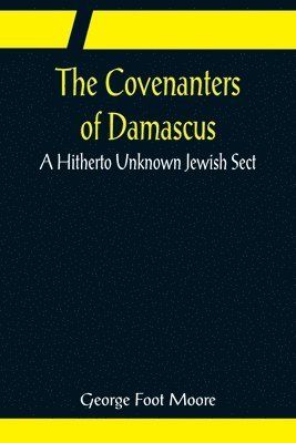 The Covenanters of Damascus; A Hitherto Unknown Jewish Sect 1