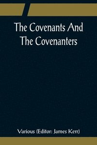 bokomslag The Covenants And The Covenanters; Covenants, Sermons, and Documents of the Covenanted Reformation