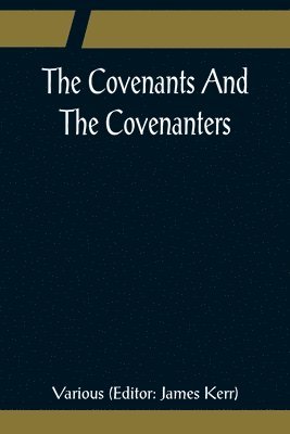 Various, James Kerr - Covenants And The Covenanters; Covenants, Sermons, and Documents of the Covenanted Reformation, Häftad