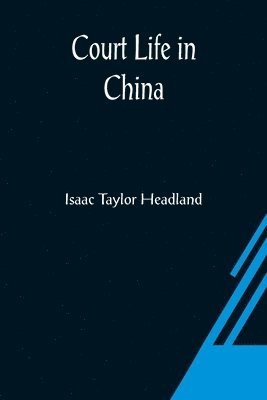 Isaac Taylor Headland - Court Life in China, Häftad