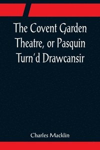 bokomslag The Covent Garden Theatre, or Pasquin Turn'd Drawcansir