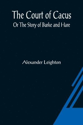 Court of Cacus; Or The Story of Burke and Hare