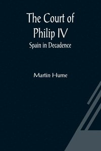 bokomslag Court of Philip IV; Spain in Decadence