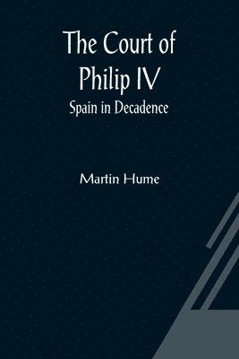 The Court of Philip IV; Spain in Decadence 1