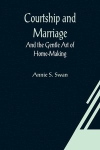 bokomslag Courtship and Marriage; And the Gentle Art of Home-Making