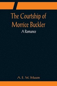 bokomslag The Courtship of Morrice Buckler; A Romance