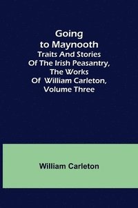 bokomslag Going to Maynooth; Traits and Stories of the Irish Peasantry, The Works of William Carleton, Volume Three