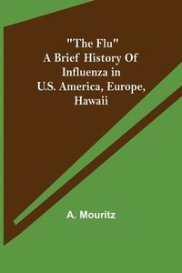 bokomslag The Flu a brief history of influenza in U.S. America, Europe, Hawaii