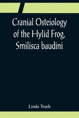 Linda Trueb - Cranial Osteiology of the Hylid Frog, Smilisca baudini, Häftad