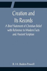 bokomslag Creation and Its Records; A Brief Statement of Christian Belief with Reference to Modern Facts and Ancient Scripture