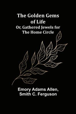 Golden Gems of Life; Or, Gathered Jewels for the Home Circle 1