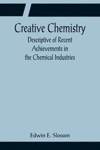 bokomslag Creative Chemistry; Descriptive of Recent Achievements in the Chemical Industries