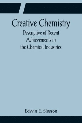 bokomslag Creative Chemistry; Descriptive of Recent Achievements in the Chemical Industries