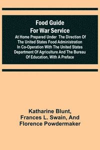 bokomslag Food Guide for War Service at Home Prepared under the direction of the United States Food Administration in co-operation with the United States Department of Agriculture and the Bureau of Education...