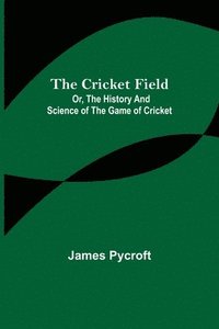 bokomslag Cricket Field; Or, the History and Science of the Game of Cricket