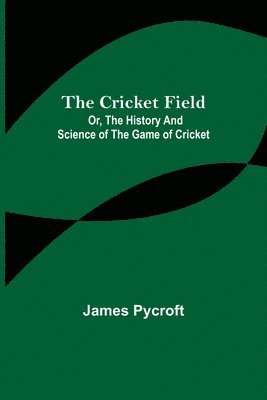 bokomslag Cricket Field; Or, the History and Science of the Game of Cricket