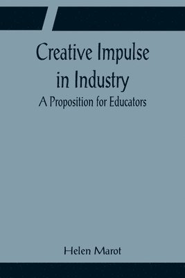 Helen Marot - Creative Impulse in Industry; A Proposition for Educators, Häftad
