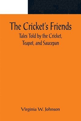 bokomslag Cricket's Friends; Tales Told by the Cricket, Teapot, and Saucepan