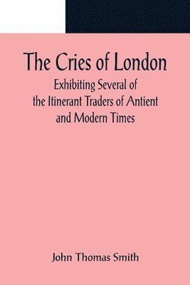 bokomslag Cries of London; Exhibiting Several of the Itinerant Traders of Antient and Modern Times