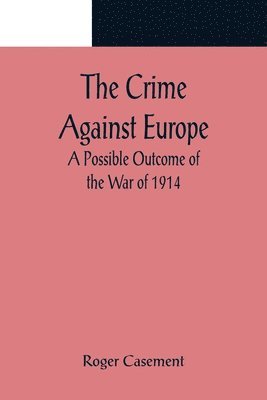 Crime Against Europe; A Possible Outcome of the War of 1914