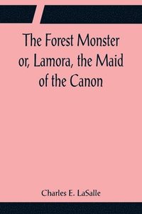 bokomslag The Forest Monster or, Lamora, the Maid of the Canon