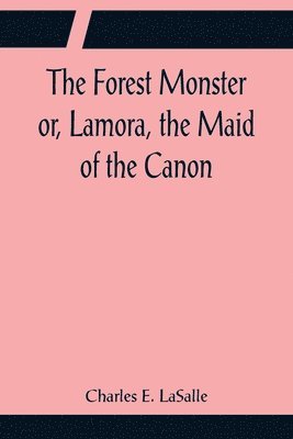 Charles E Lasalle, Charles E. Lasalle, Charles E. LaSalle - Forest Monster or, Lamora, the Maid of the Canon, Häftad