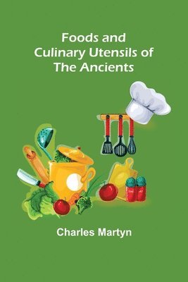 Foods and Culinary Utensils of the Ancients 1