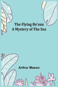 bokomslag The Flying Bo'sun A Mystery of the Sea