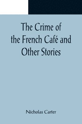 Nicholas Carter - Crime of the French Café and Other Stories, Häftad