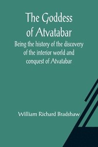 bokomslag Goddess of Atvatabar; Being the history of the discovery of the interior world and conquest of Atvatabar