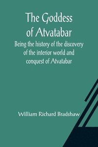 bokomslag The Goddess of Atvatabar; Being the history of the discovery of the interior world and conquest of Atvatabar