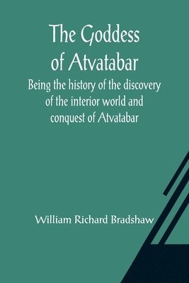 bokomslag Goddess of Atvatabar; Being the history of the discovery of the interior world and conquest of Atvatabar
