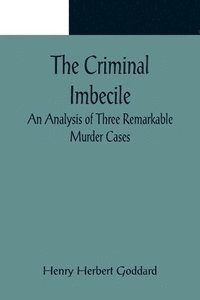 bokomslag The Criminal Imbecile; An Analysis of Three Remarkable Murder Cases
