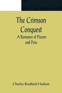 bokomslag The Crimson Conquest; A Romance of Pizarro and Peru